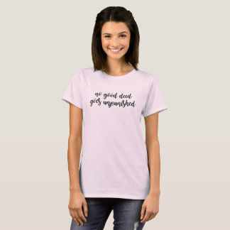 No good deed goes unpunished T-Shirt