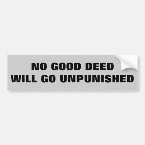 No Good Deed Will Go Unpunished Bumper Sticker