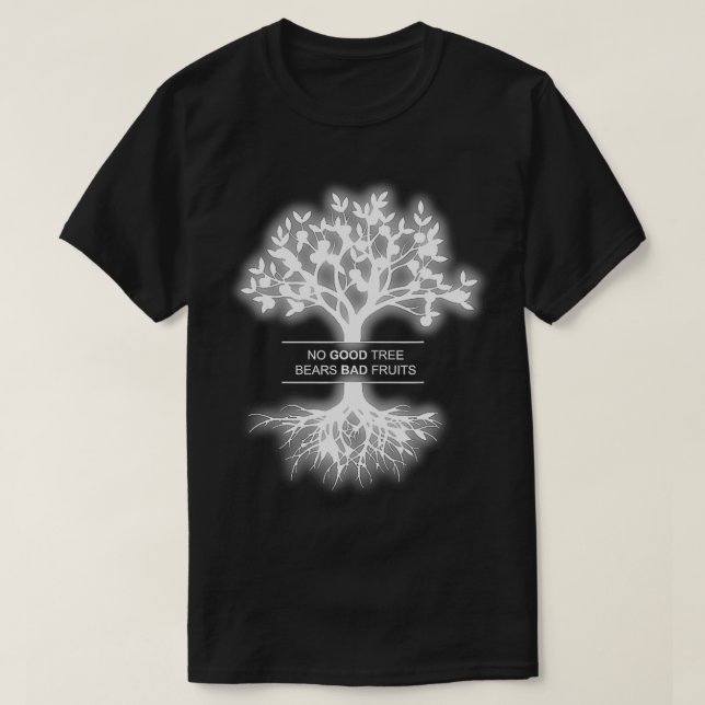 No Good Tree Bears Bad Fruit  T-Shirt (Design Front)