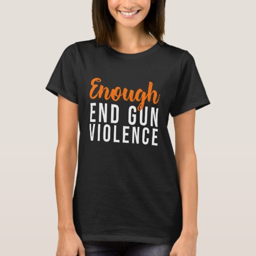 No Gun Enough End Gun Violence Enough Stop Gun Vio T_Shirt