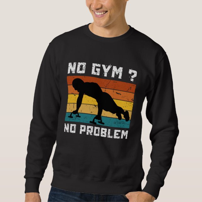No Gym No Problem Calisthenics Street Workout Fitn Sweatshirt (Front)