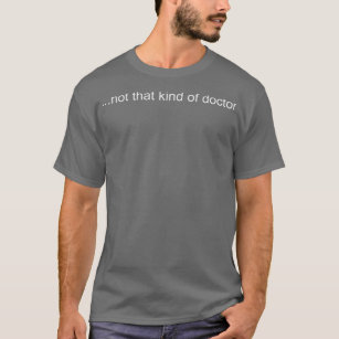 NO HA KIND OF DOCOR  Funny PhD Graduate Gift Idea  T-Shirt