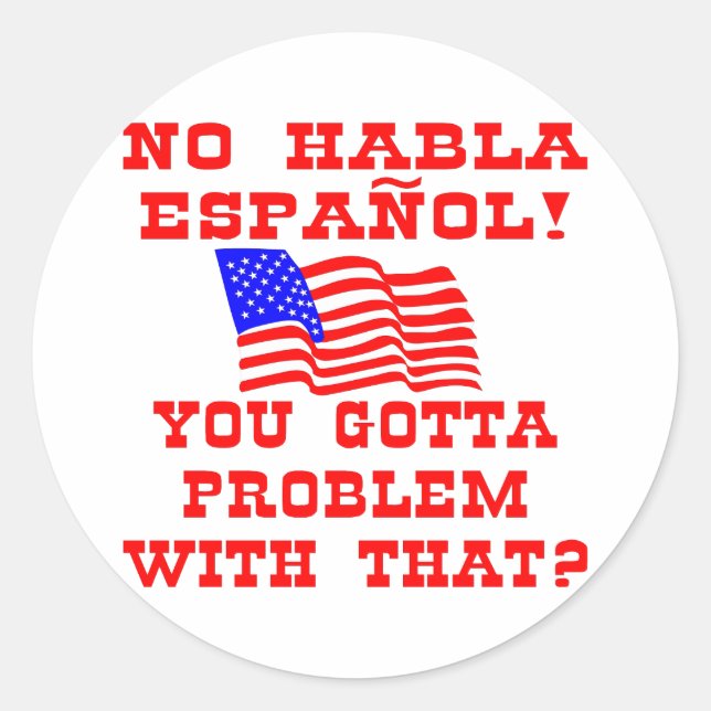 No Habla Espanol You Gotta Problem With That? Classic Round Sticker (Front)