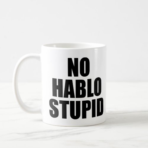 NO HABLO STUPID ESTUPIDO  COFFEE MUG