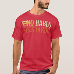 No hablo tardo offensive funny adult spanish humor T-Shirt