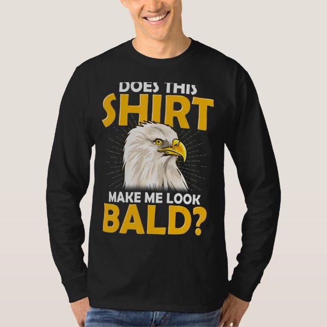 No Hair Balding Does This  Make Me Look Bald Eagle T-Shirt (Front)