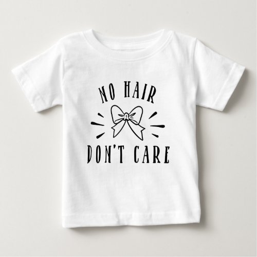 No Hair Dont Care new born funny quote Baby T_Shirt