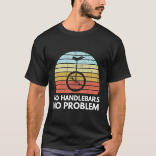 No Handle Bars No Problem Unicycling Funny Retro U T-Shirt