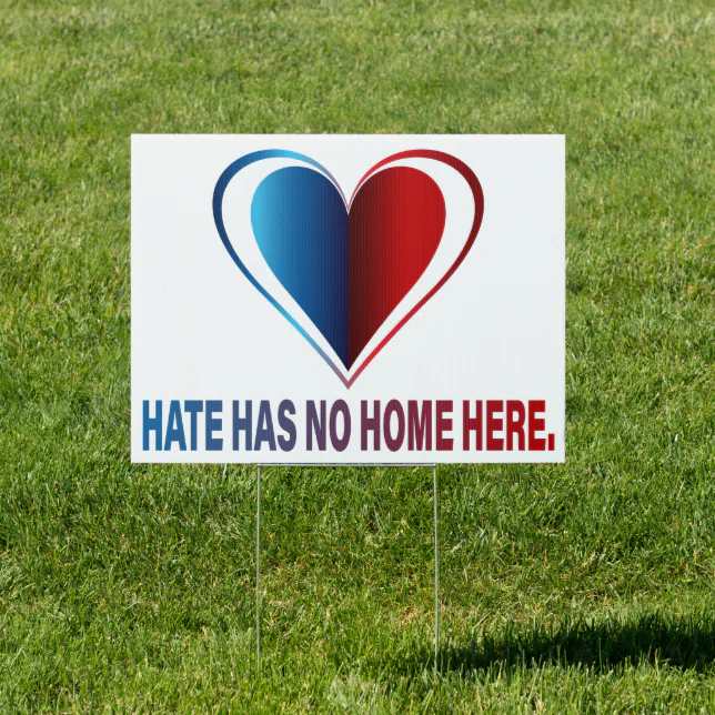 No Hate ,Hate Has No Home Here. Sign | Zazzle