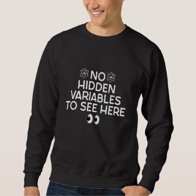 No Hidden Variables to see here    Quantum Mechani Sweatshirt