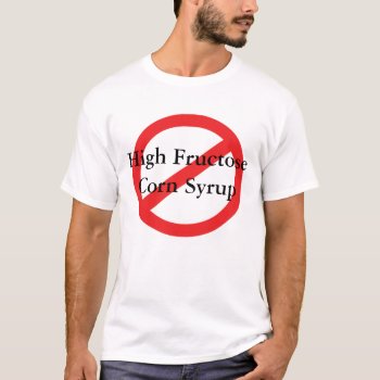 No High Fructose Corn Syrup T-shirt by Brookelorren at Zazzle