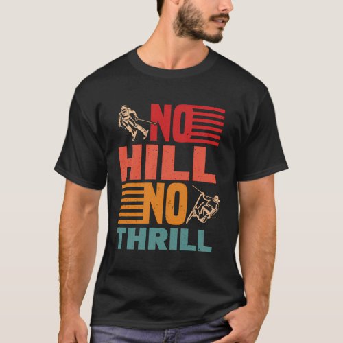 No Hill No Thrill Ski Skiers T_Shirt