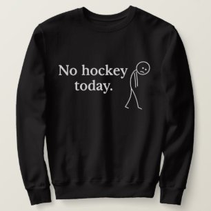 No Hockey Today Funny Sad Stick Figure love Hockey Sweatshirt
