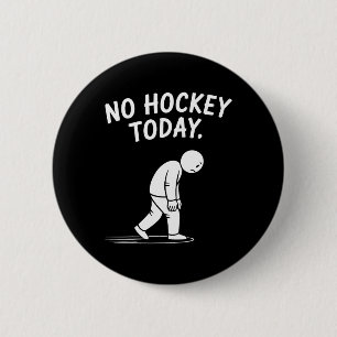 No Hockey Today Stick Funny Ice Hockey Player Spor Button