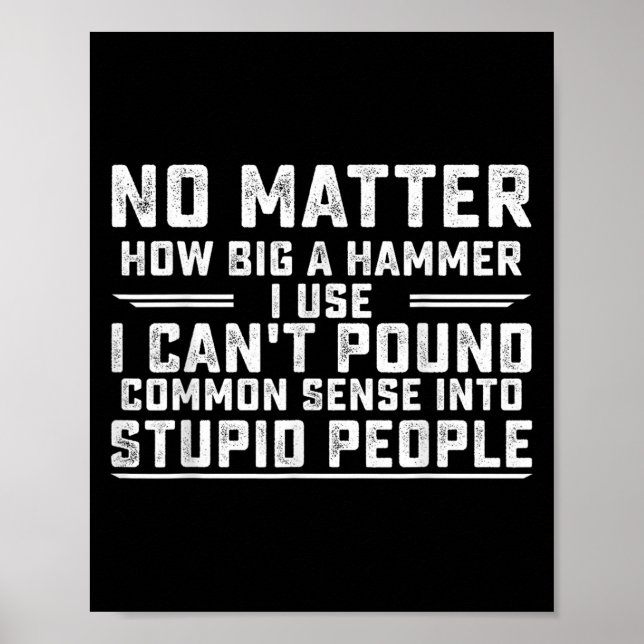 No How Big A Hammer I Use I Can't Und Common Sense Poster (Front)