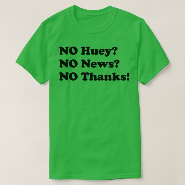 No Huey no news no thanks funny T-Shirt (Design Front)