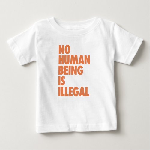 No Human Being is illegal Baby T-Shirt