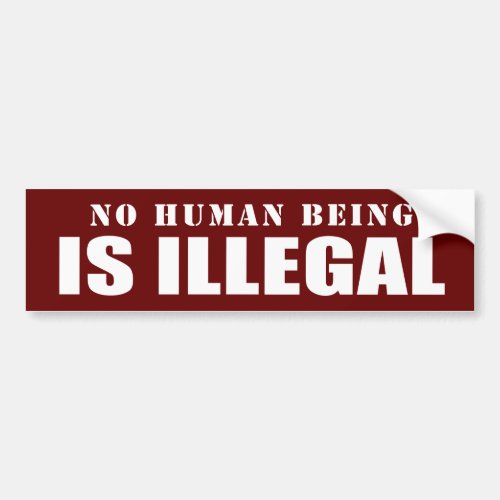 NO human is illegal Bumper Sticker