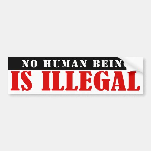 NO human is illegal Bumper Sticker