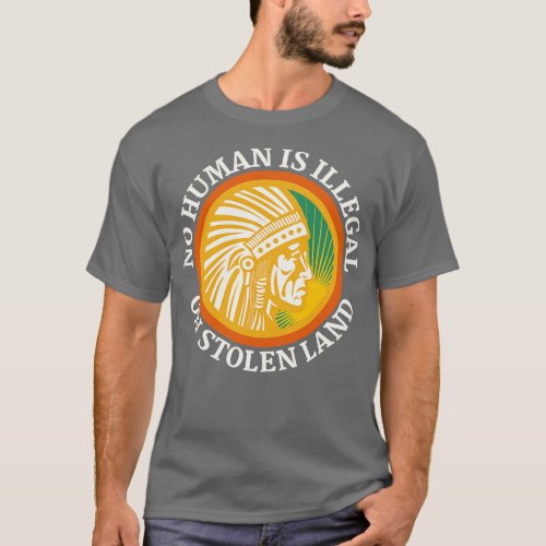 NO HUMAN IS ILLEGAL ON STOLEN LAND 2 T_Shirt