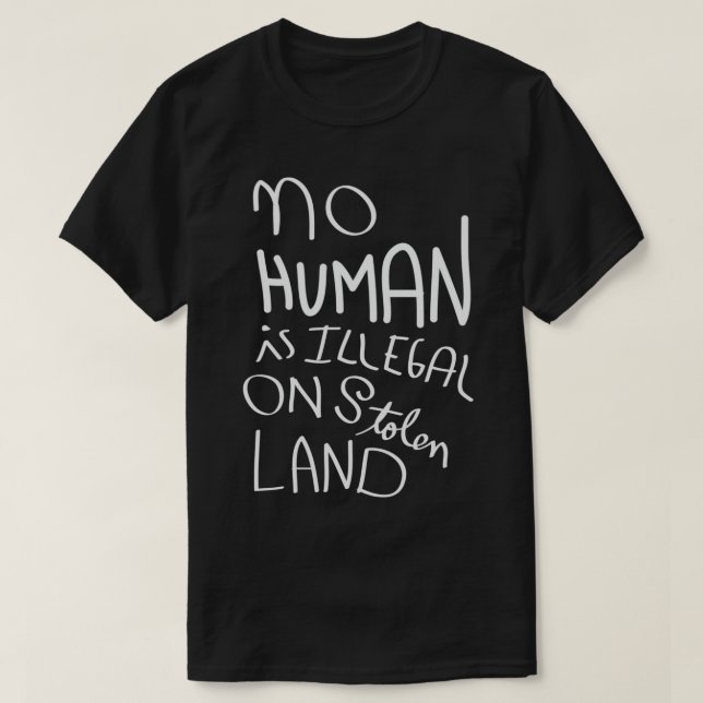 No Human is illegal on stolen land  T-Shirt (Design Front)
