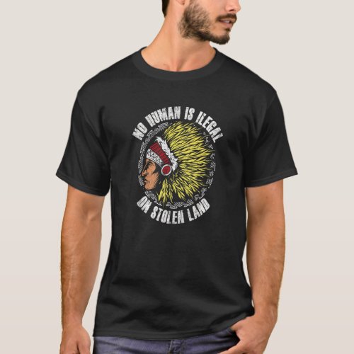 No Human Is Illegal On Stolen Land   T_Shirt