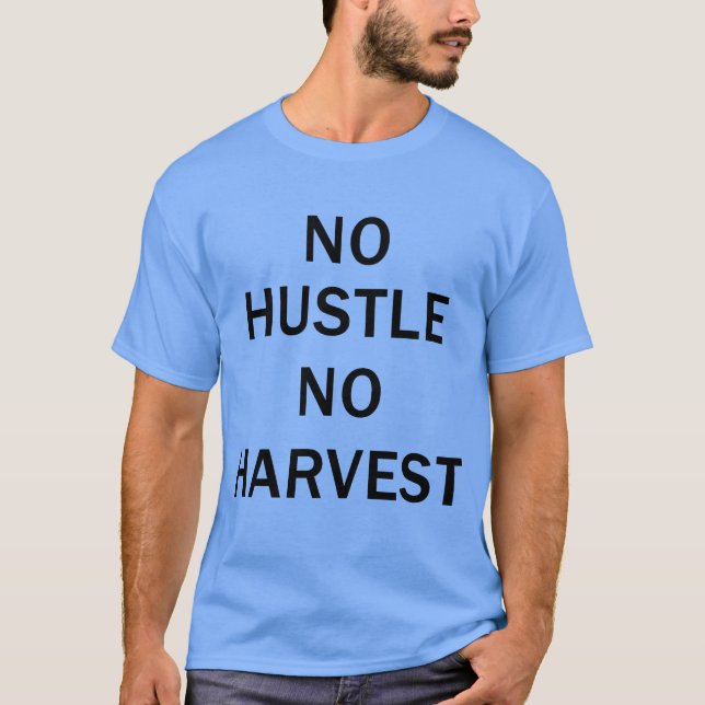 No Hustle No Harvest Motivational Quote friend T-Shirt (Front)