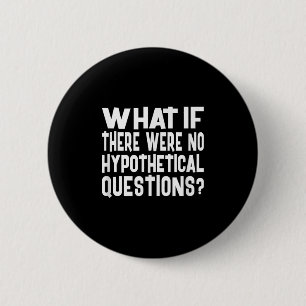 No Hypothetical Questions Funny Question Meme Quot Button