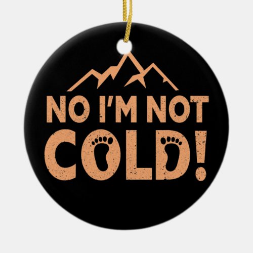 No I Am Not Cold Earthing Barefoot Funny Barefoot Ceramic Ornament