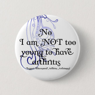 No, I am NOT too young to have arthritis! Design Pinback Button