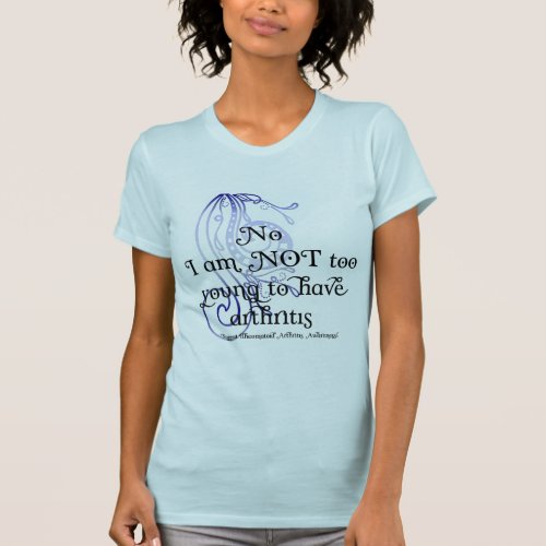 No I am NOT too young to have arthritis Design T_Shirt