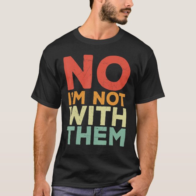 No I Am Not With Them No I'm Not With Them Family  T-Shirt (Front)