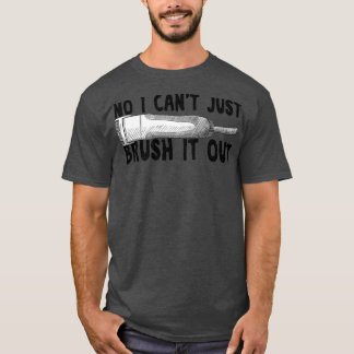 No I Cant Just Brush It Out Dog Grooming  T-Shirt