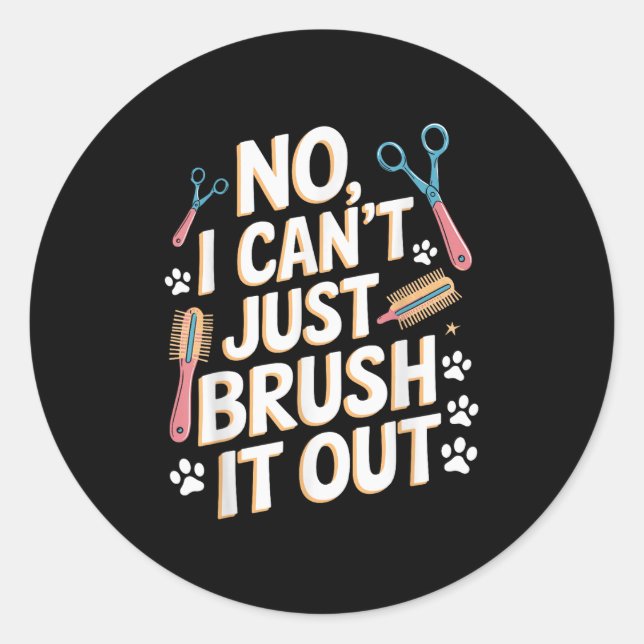 No, I Can't Just Brush It Out Groomer Funny Groome Classic Round Sticker (Front)