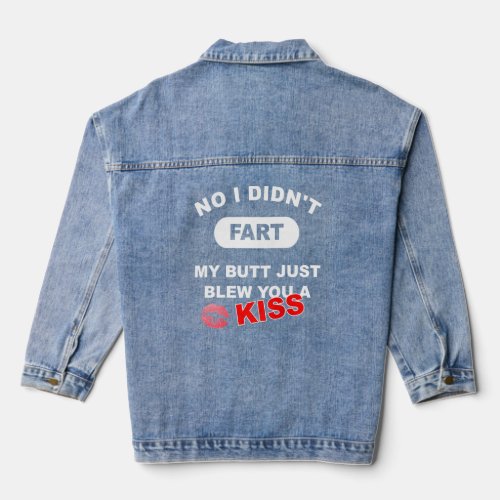No I Didnt Fart My Butt Just Blew You A Kiss  Denim Jacket