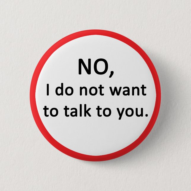 NO, I do not want to talk to you. Button (Front)