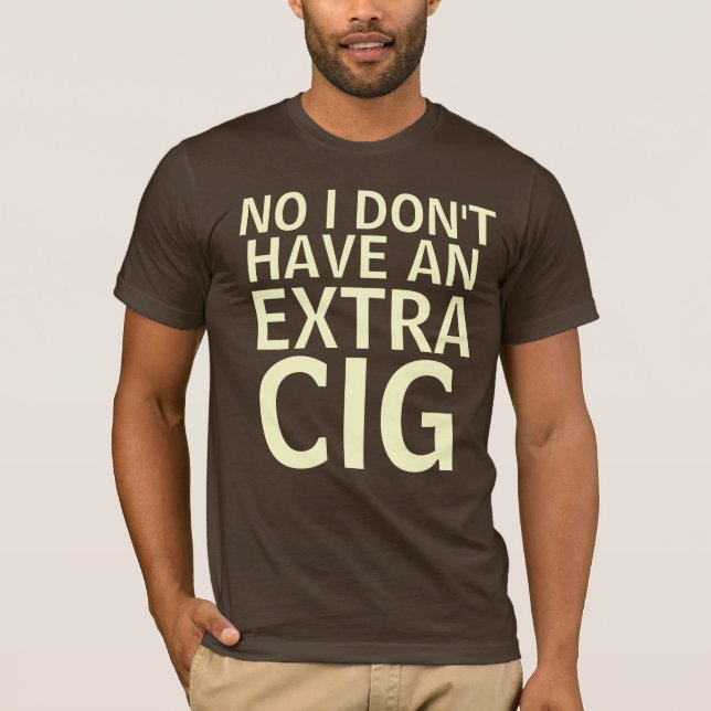 No, I don't have an extra cig T-Shirt (Front)
