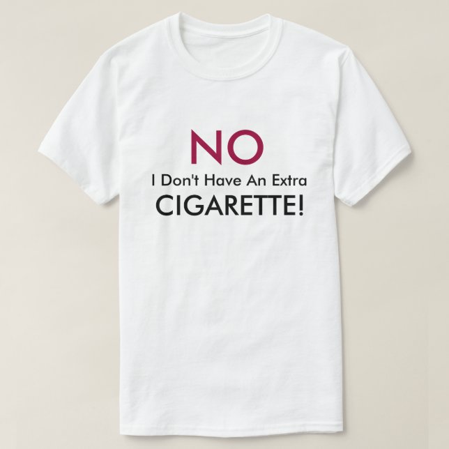 extra cigarette NO I Don't Have an Extra Cigarette T-Shirt