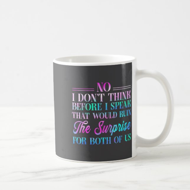 No I Don't Think Before I Speak That Would Ruin Th Coffee Mug (Right)