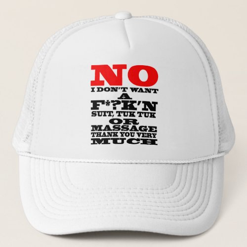 NO I DONT WANT A FKN SUIT TUK TUK OR  TRUCKER HAT