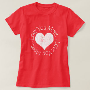 No, I Love You More T-Shirt