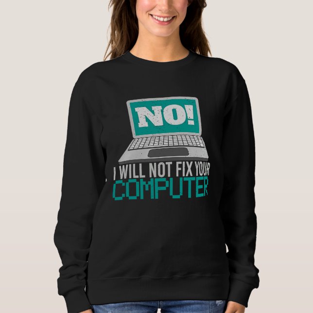 No I will not fix your computer Geek Admin Program Sweatshirt (Front)