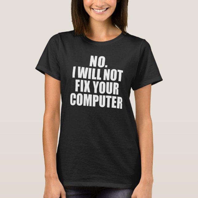 No I will not fix your computer IT Tech Support Ne T-Shirt (Front)