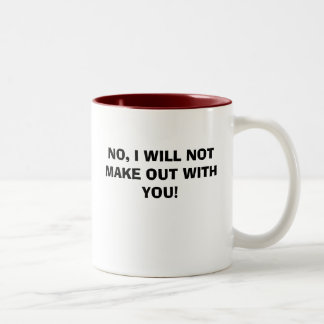 NO, I WILL NOT MAKE OUT WITH YOU! Two-Tone COFFEE MUG