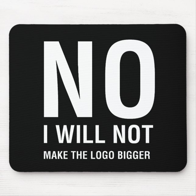 NO I Will Not Make The Logo Bigger Mouse Pad (Front)