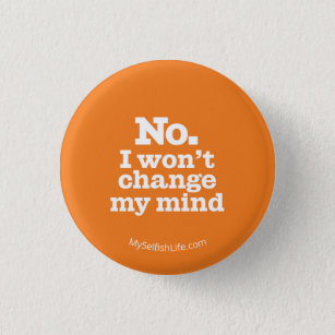 "No I Won't Change My Mind" Button