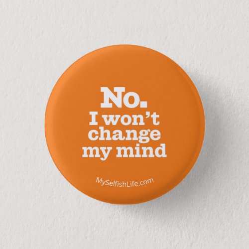 No I Wont Change My Mind Button