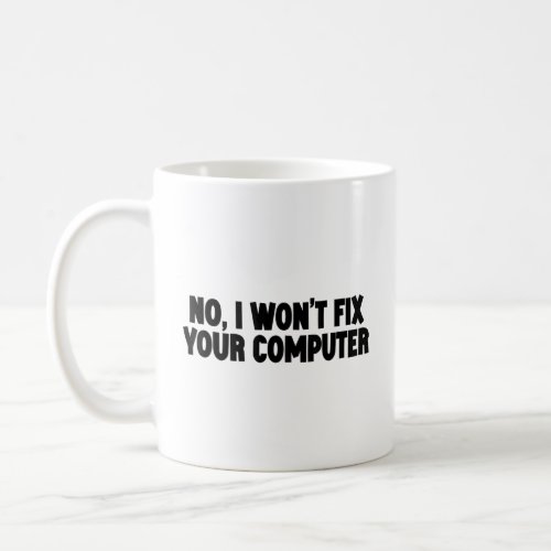 No  I Wont Fix Your Computer      Coffee Mug