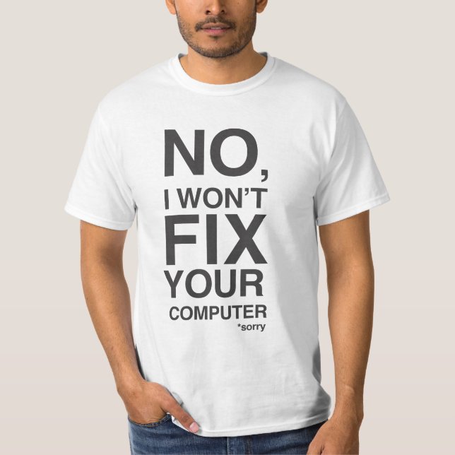 No I won't fix your computer T-Shirt (Front)