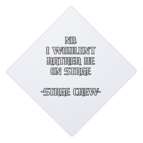 No I Wouldnt Rather Be On Stage Stage Crew Gift Graduation Cap Topper